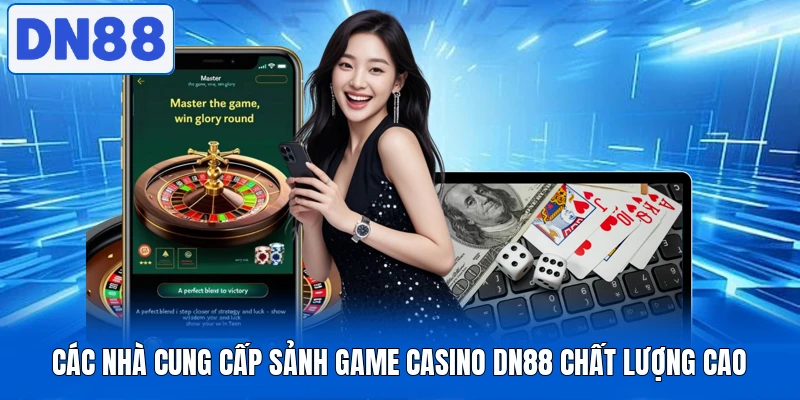 Casino DN88 - Sòng Bài Trực Tuyến Đạt Chuẩn Quốc Tế 2 Các nhà cung cấp sảnh game casino DN88 chất lượng cao
