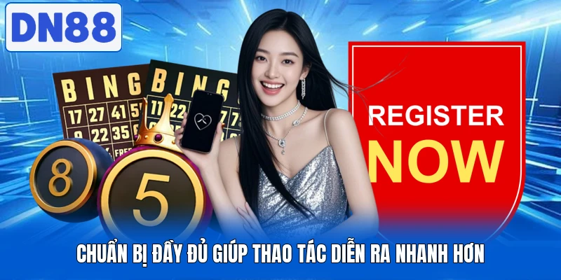 Đăng Ký DN88 Diễn Ra Mượt Với Hệ Thống Xử Lý Nhanh 2 Chuẩn bị đầy đủ giúp thao tác diễn ra nhanh hơn